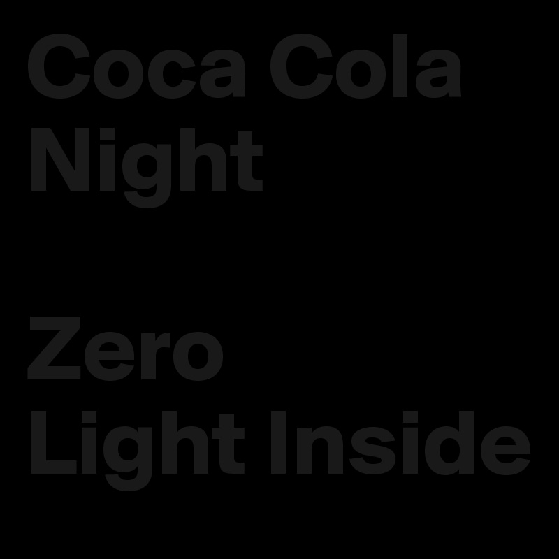 Coca Cola Night 

Zero 
Light Inside