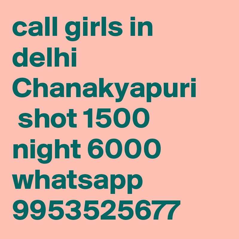 call girls in delhi Chanakyapuri
 shot 1500 night 6000 whatsapp 9953525677