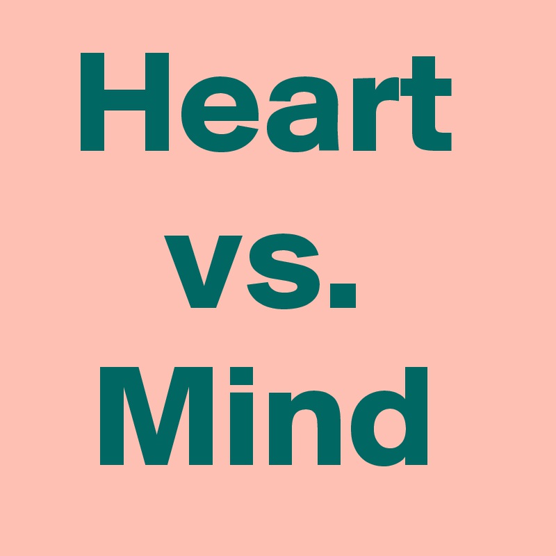 Heart
vs.
Mind