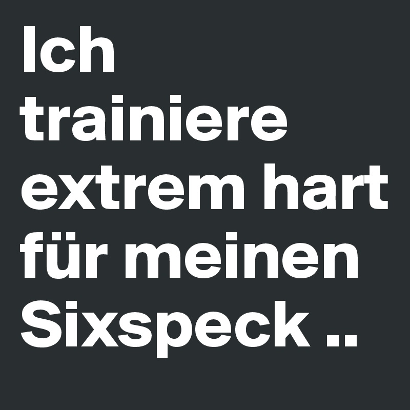 Ich trainiere extrem hart für meinen Sixspeck .. - Post by Tanascha on ...