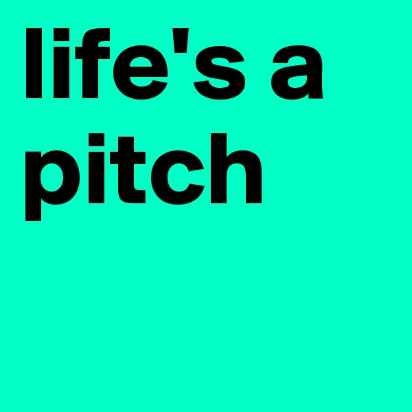 life's a pitch
