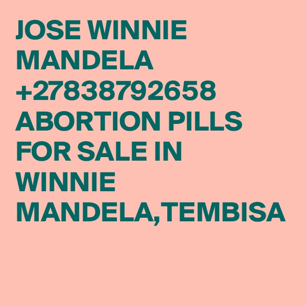 JOSE WINNIE MANDELA +27838792658 ABORTION PILLS FOR SALE IN WINNIE MANDELA,TEMBISA
