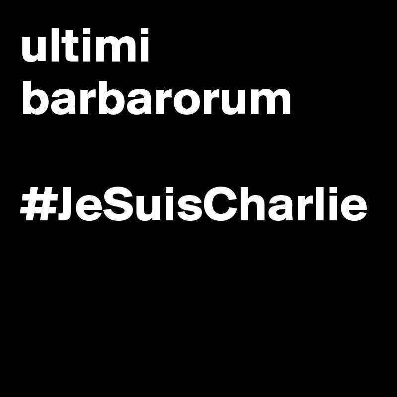 ultimi barbarorum

#JeSuisCharlie
