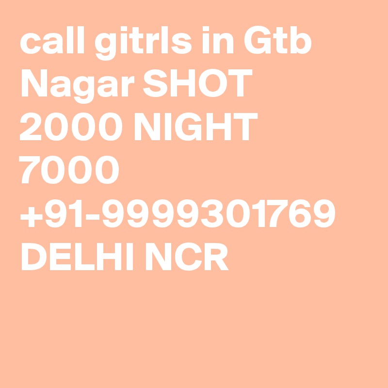 call gitrls in Gtb Nagar SHOT 2000 NIGHT 7000 +91-9999301769 DELHI NCR

