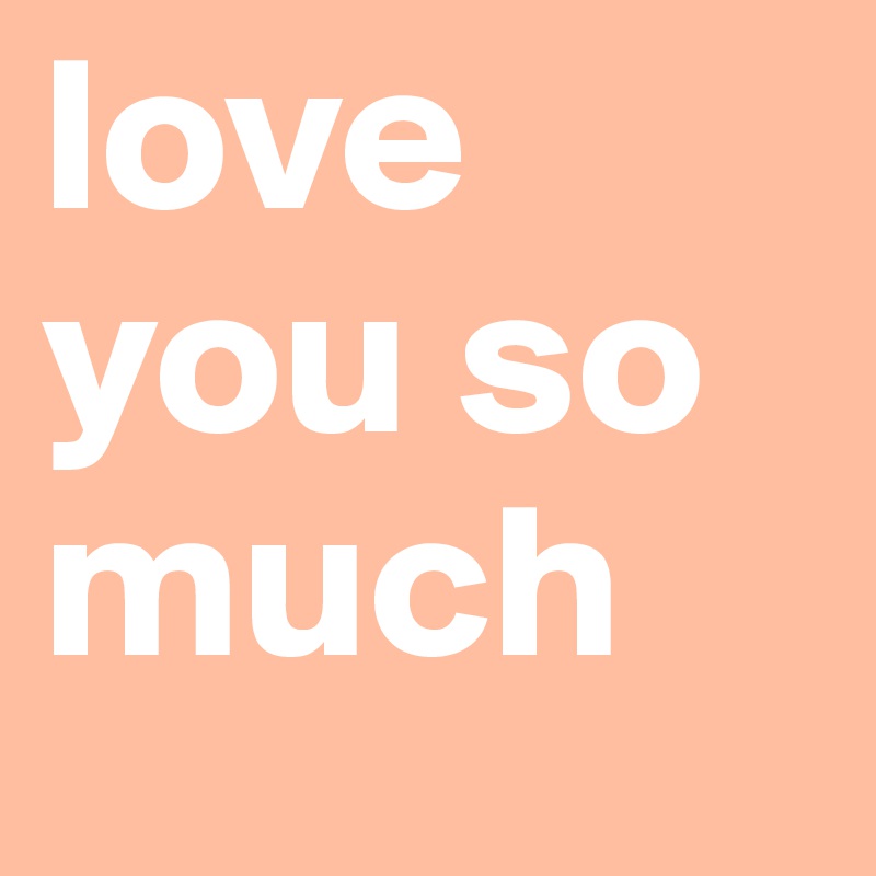 love you so much