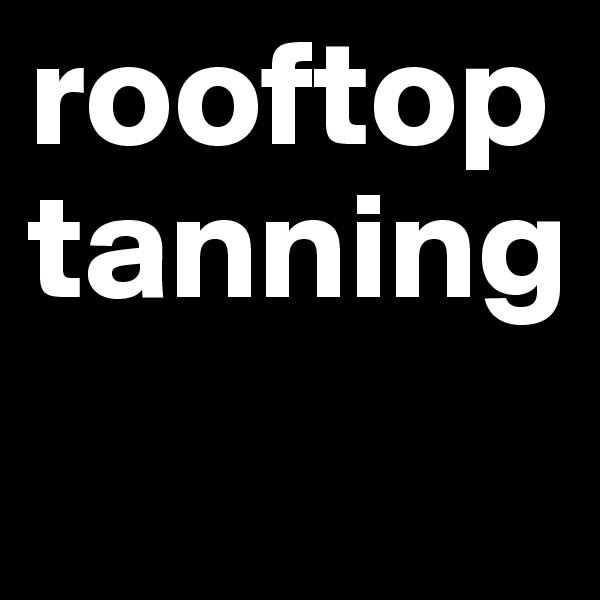rooftop tanning