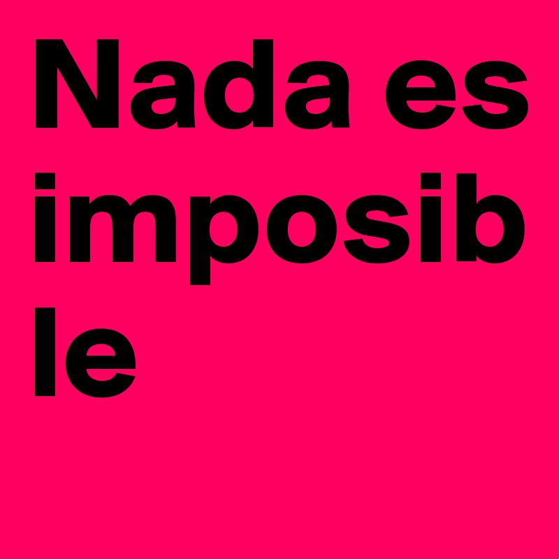 Nada es imposible