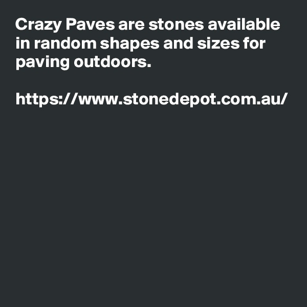 Crazy Paves are stones available in random shapes and sizes for paving outdoors. 

https://www.stonedepot.com.au/