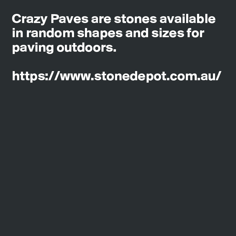 Crazy Paves are stones available in random shapes and sizes for paving outdoors. 

https://www.stonedepot.com.au/