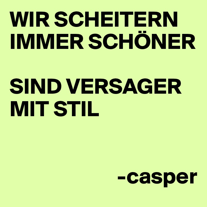 WIR SCHEITERN IMMER SCHÖNER

SIND VERSAGER MIT STIL


                        -casper