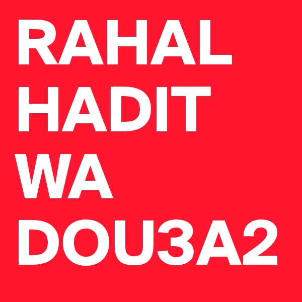 RAHAL
HADIT
WA DOU3A2