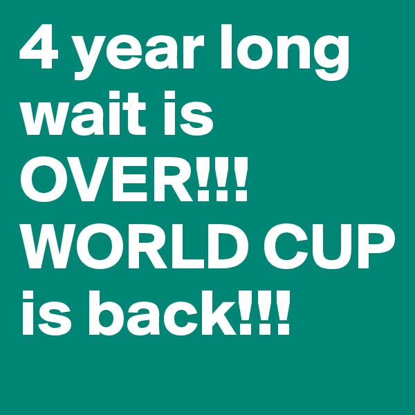 4 year long wait is OVER!!! WORLD CUP is back!!! 