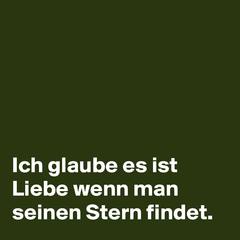 





Ich glaube es ist Liebe wenn man seinen Stern findet.  