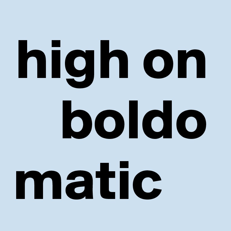 high on boldo matic    