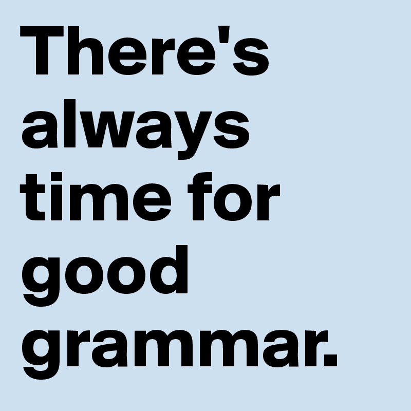 There's always time for good grammar.