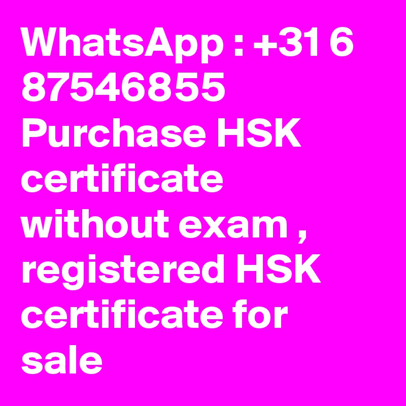 WhatsApp : +31 6 87546855   Purchase HSK certificate without exam , registered HSK certificate for sale