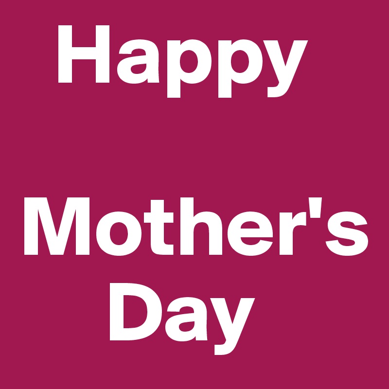   Happy
 Mother's
     Day