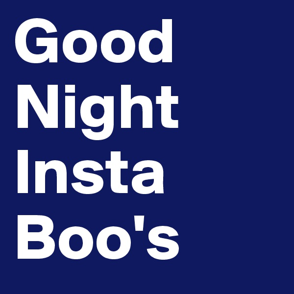 Good
Night
Insta
Boo's