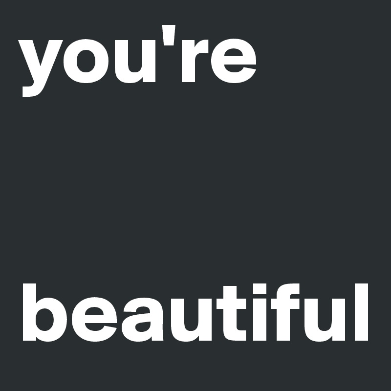 you're


beautiful 