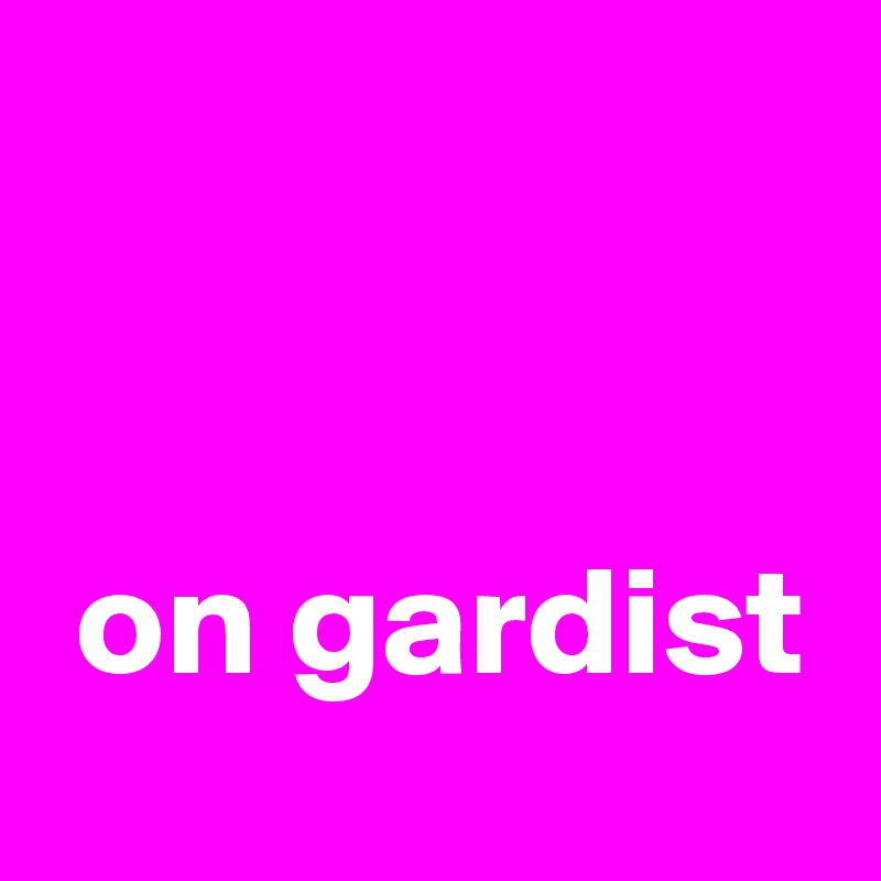 


 on gardist