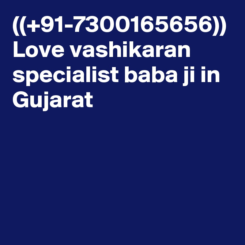 ((+91-7300165656)) Love vashikaran specialist baba ji in Gujarat 