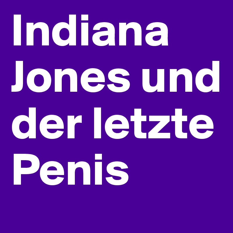 Indiana Jones und der letzte Penis
