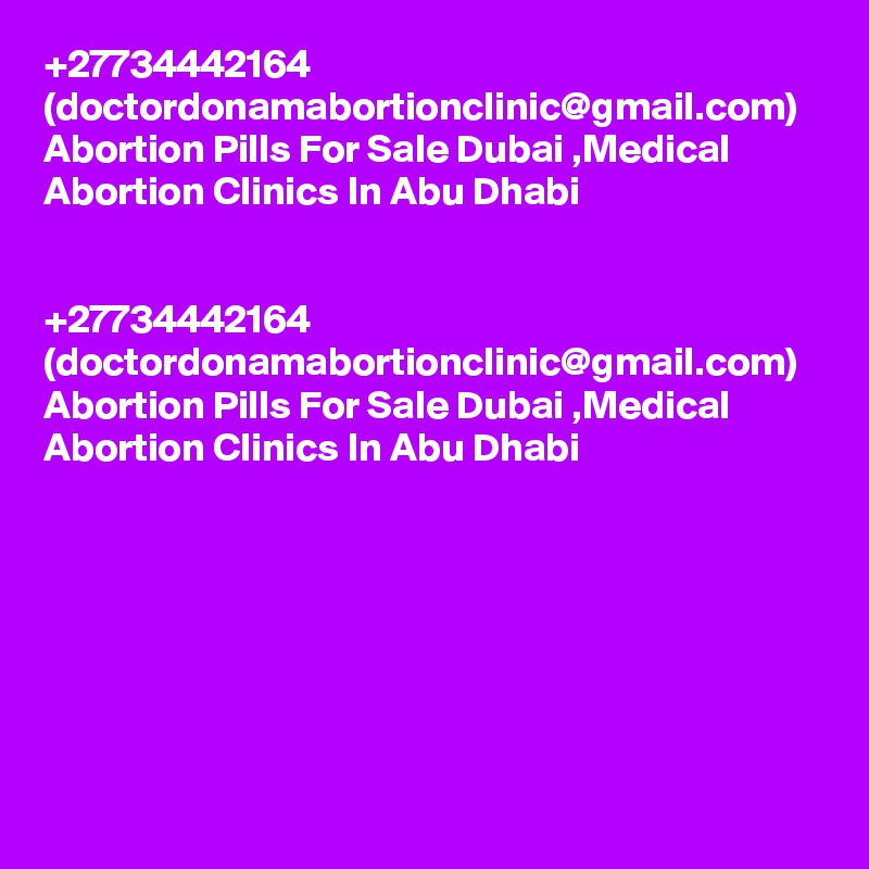 +27734442164 (doctordonamabortionclinic@gmail.com) Abortion Pills For Sale Dubai ,Medical Abortion Clinics In Abu Dhabi	


+27734442164 (doctordonamabortionclinic@gmail.com) Abortion Pills For Sale Dubai ,Medical Abortion Clinics In Abu Dhabi	