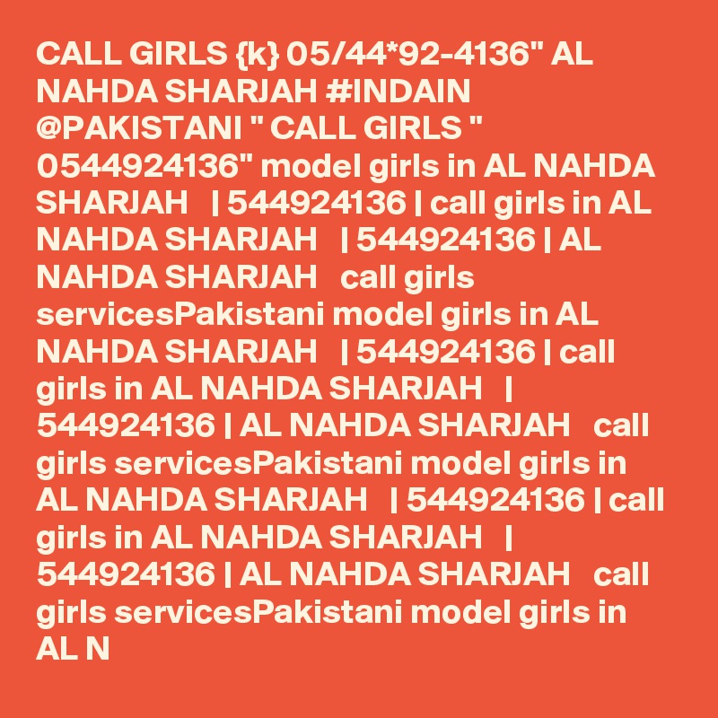 CALL GIRLS {k} 05/44*92-4136" AL NAHDA SHARJAH #INDAIN @PAKISTANI " CALL GIRLS " 0544924136" model girls in AL NAHDA SHARJAH   | 544924136 | call girls in AL NAHDA SHARJAH   | 544924136 | AL NAHDA SHARJAH   call girls servicesPakistani model girls in AL NAHDA SHARJAH   | 544924136 | call girls in AL NAHDA SHARJAH   | 544924136 | AL NAHDA SHARJAH   call girls servicesPakistani model girls in AL NAHDA SHARJAH   | 544924136 | call girls in AL NAHDA SHARJAH   | 544924136 | AL NAHDA SHARJAH   call girls servicesPakistani model girls in AL N