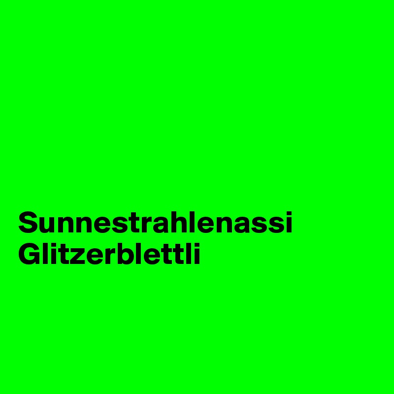 





Sunnestrahlenassi 
Glitzerblettli                     


