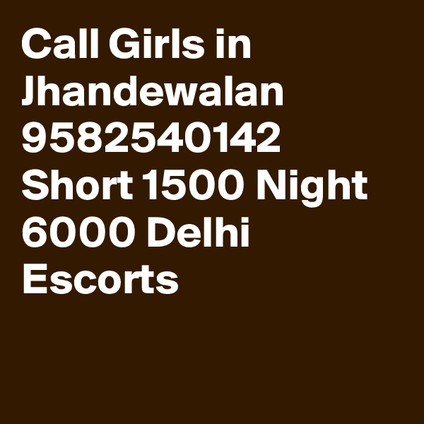 Call Girls in Jhandewalan 9582540142 Short 1500 Night 6000 Delhi Escorts

