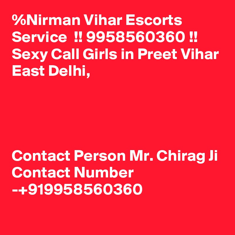 %Nirman Vihar Escorts Service  !! 9958560360 !! Sexy Call Girls in Preet Vihar East Delhi,




Contact Person Mr. Chirag Ji
Contact Number -+919958560360
