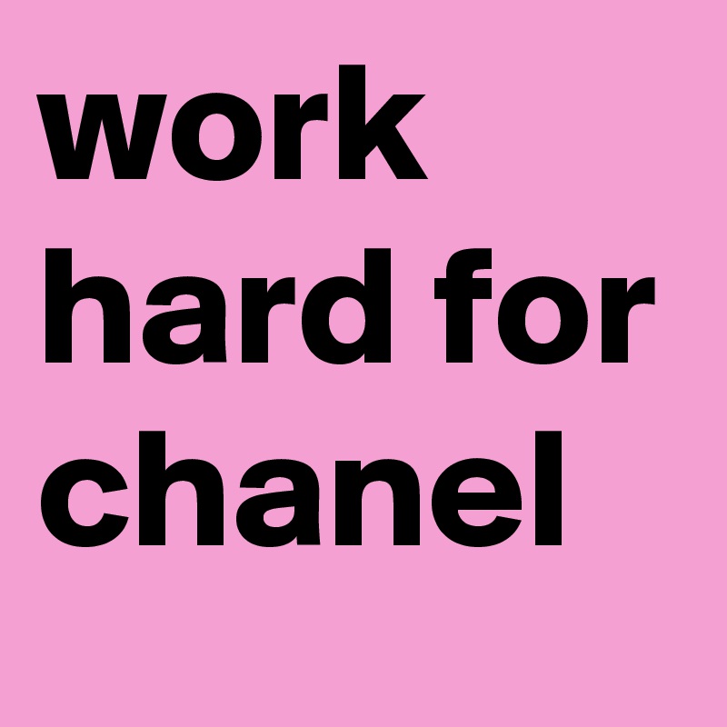 work hard for chanel