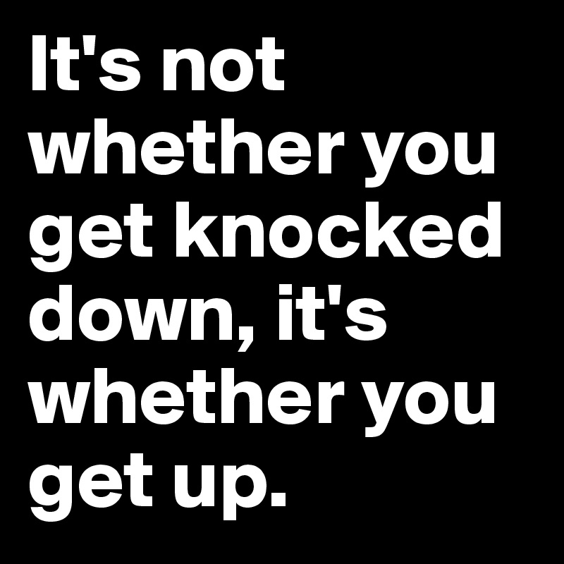 it-s-not-whether-you-get-knocked-down-it-s-whether-you-get-up-vince