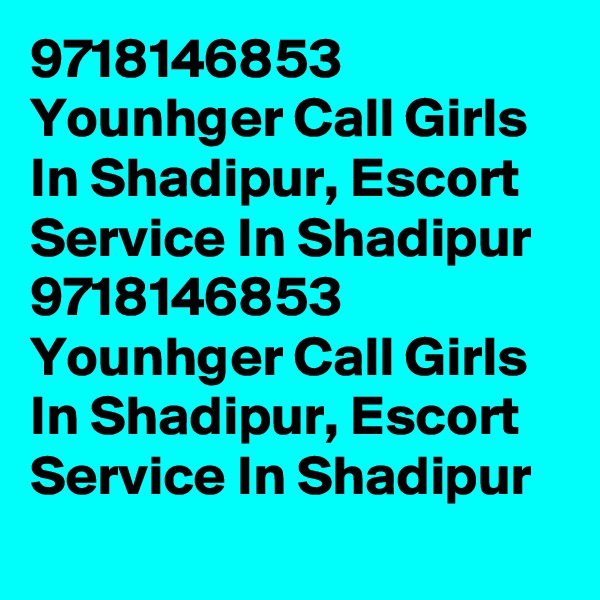 9718146853 Younhger Call Girls In Shadipur, Escort Service In Shadipur
9718146853 Younhger Call Girls In Shadipur, Escort Service In Shadipur
