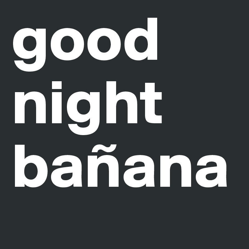 good night bañana