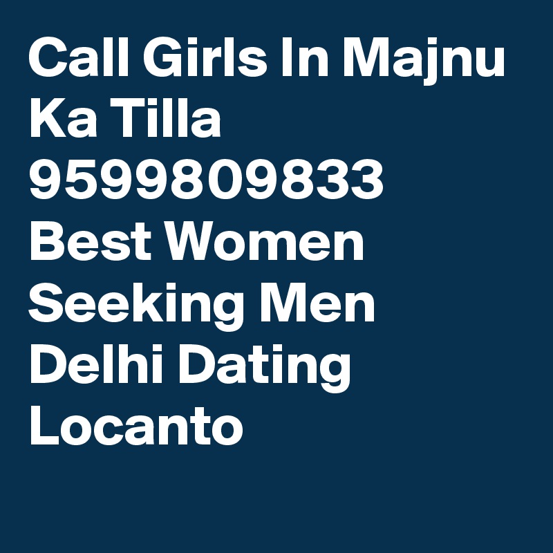 Call Girls In Majnu Ka Tilla 9599809833 Best Women Seeking Men Delhi Dating Locanto
