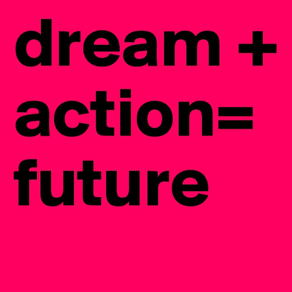 dream +    action=
future
