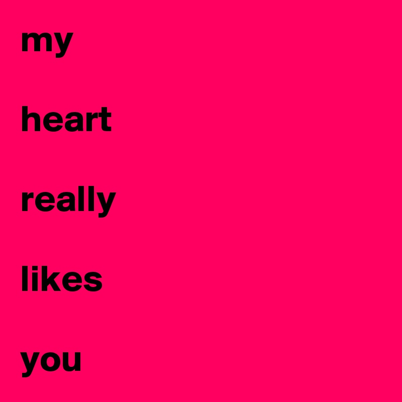 my

heart

really

likes

you