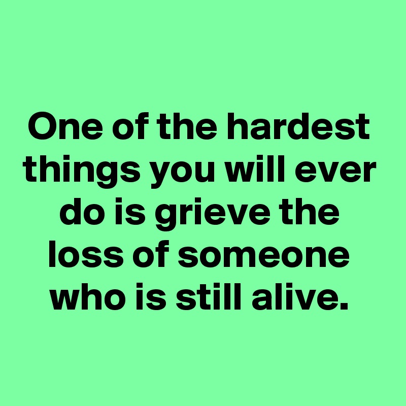 One of the hardest things you will ever do is grieve the loss of