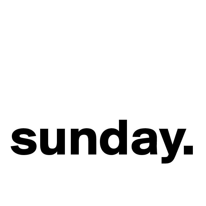 

sunday. 