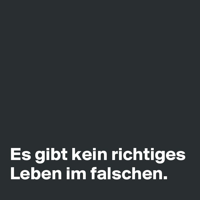 Es gibt kein richtiges Leben im falschen. Post by Campo on Boldomatic