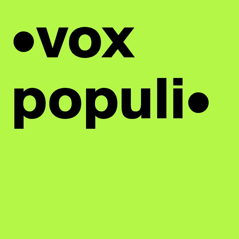 •vox populi•