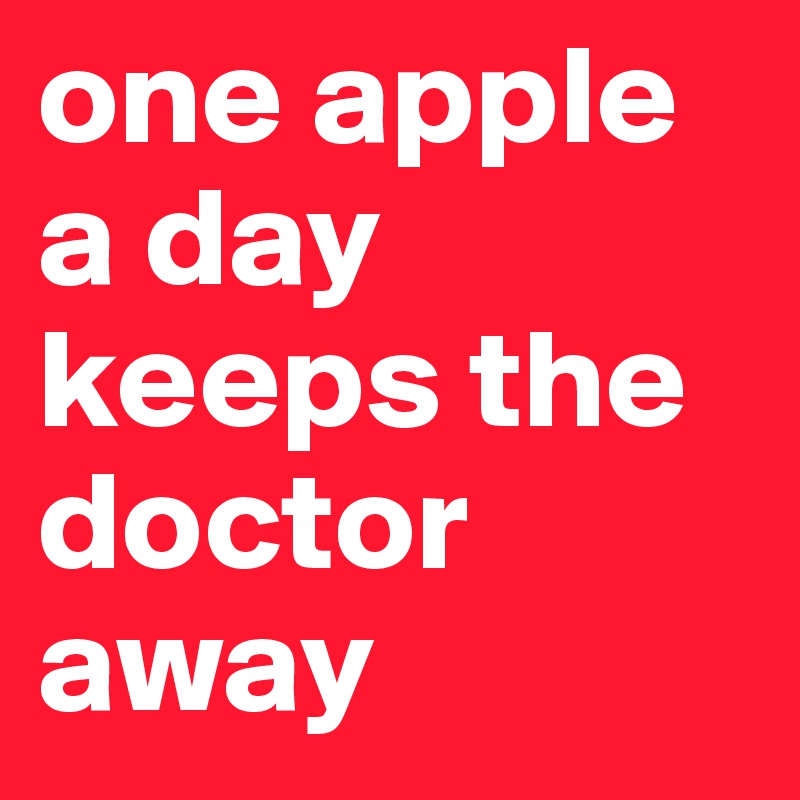 one apple a day keeps the doctor away