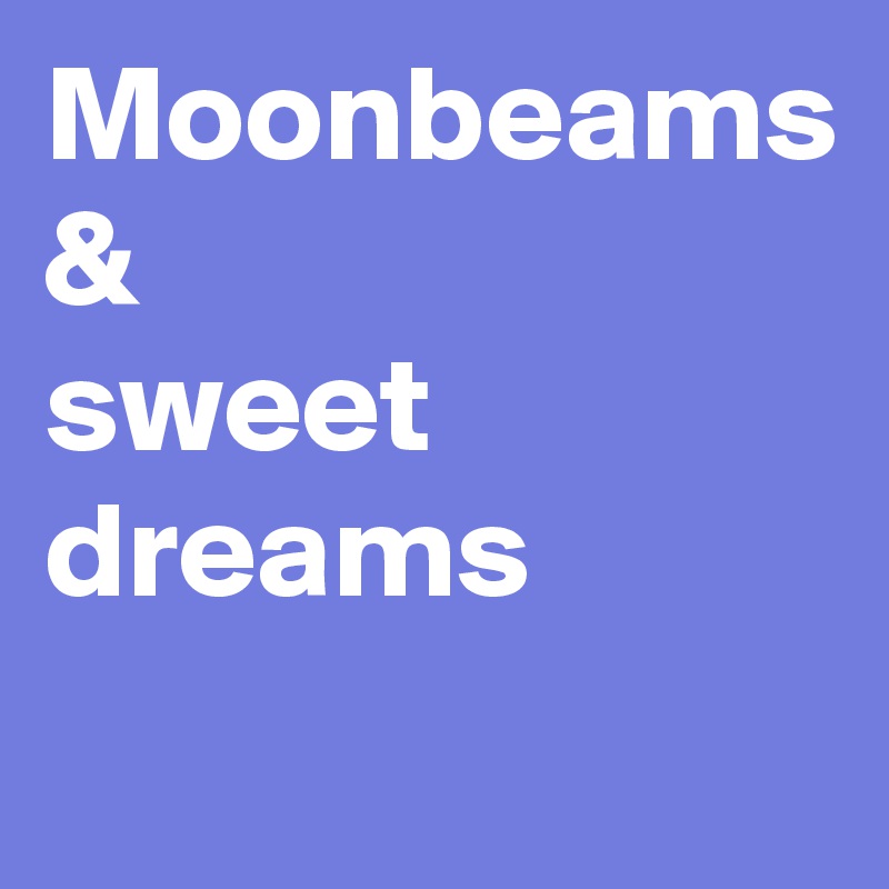 Moonbeams
&
sweet
dreams 