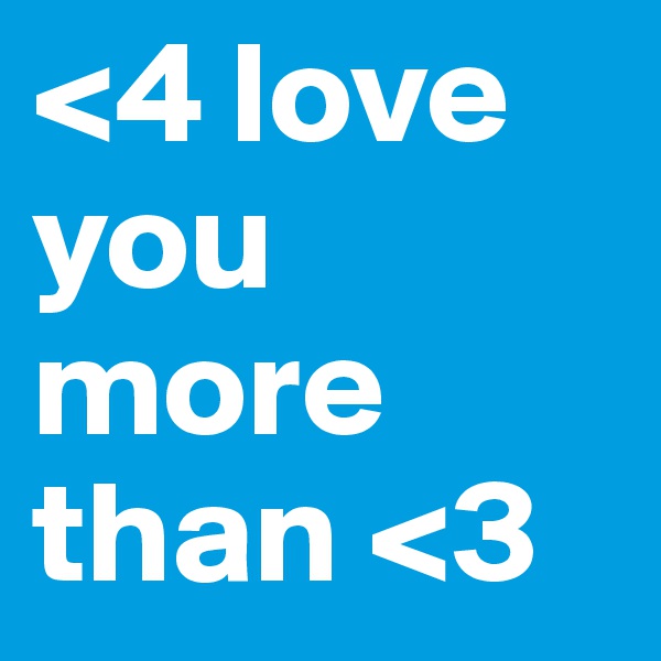 <4 love you more than <3