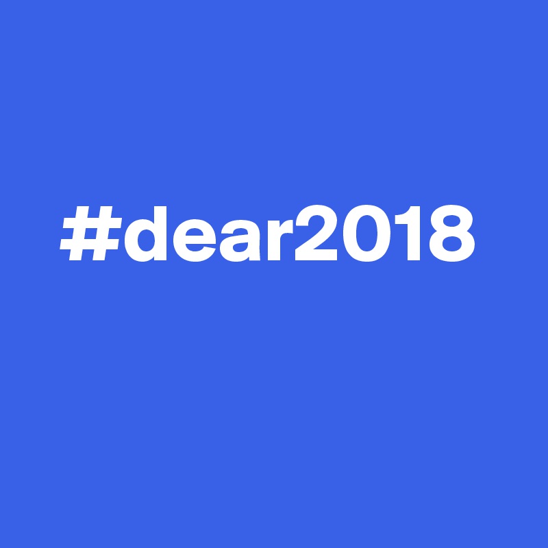 

  #dear2018


