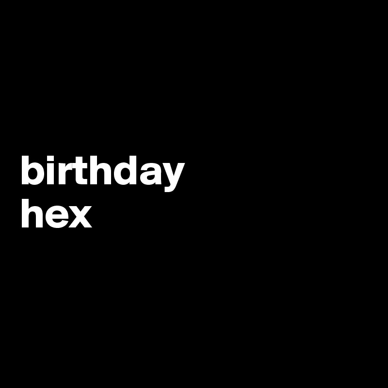 


birthday
hex


