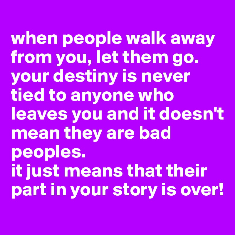 when-people-walk-away-from-you-let-them-go-your-destiny-is-never-tied