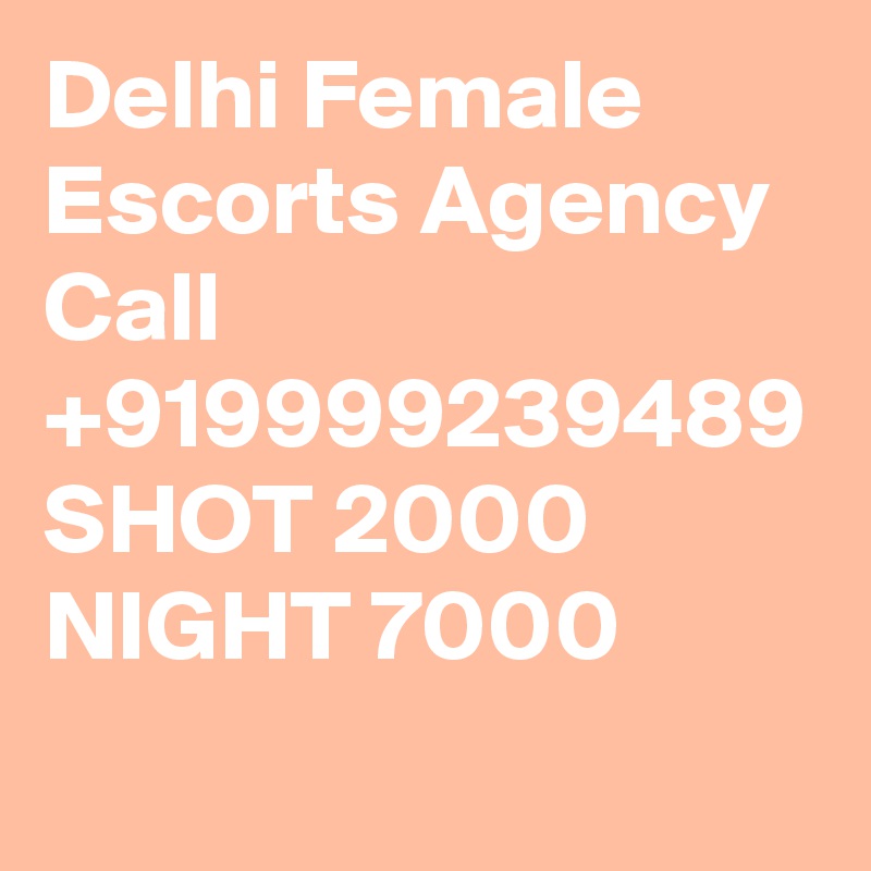 Delhi Female Escorts Agency Call +919999239489 SHOT 2000 NIGHT 7000