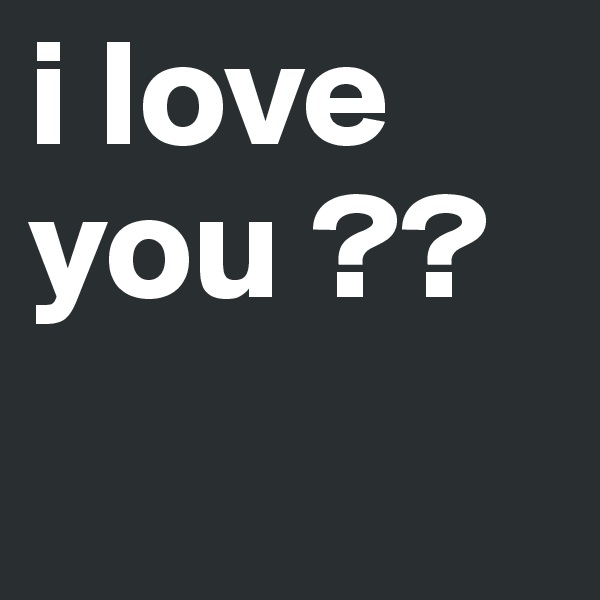 i love you ??